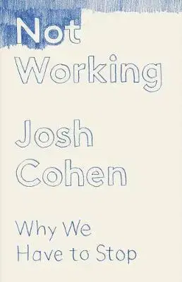 Psychológia, etika Not Working - Why We Have to Stop - Josh Cohen