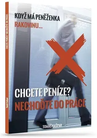 Biznis a kariéra Chcete peníze? Nechoďte do práce - Tomáš Kašpar