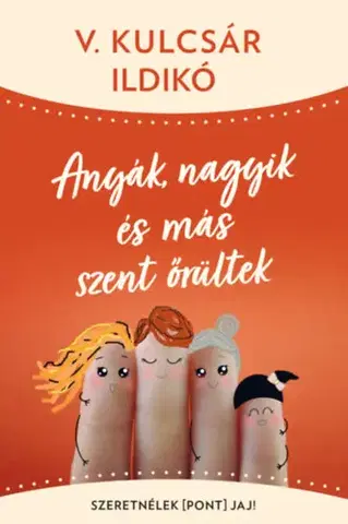Psychológia, etika Anyák, nagyik és más szent őrültek - Ildikó V. Kulcsár