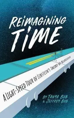 Astronómia, vesmír, fyzika Reimagining Time: A Light-Speed Tour of Einsteins Theory of Relativity - Tanya Bub,Jeffrey Bub