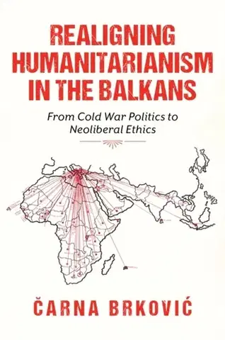 Politológia Realigning Humanitarianism in the Balkans - Carna Brkovic