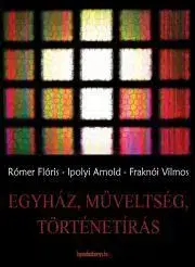 Sociológia, etnológia Egyház, műveltség, történetírás - Fraknói Vilmos,Arnold Ipolyi,Rómer Flóris