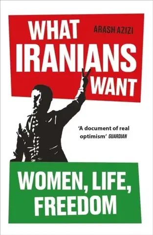 Politológia What Iranians Want - Arash Azizi