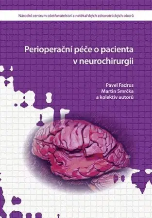 Ošetrovateľstvo, opatrovateľstvo Perioperační péče o pacienta v neurochirurgii - Pavel Fadrus,Martin Smrčka,Kolektív autorov