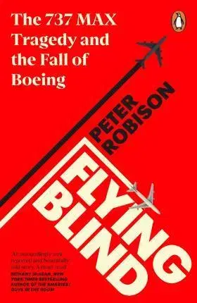 Odborná a náučná literatúra - ostatné Flying Blind: The 737 MAX Tragedy and the Fall of Boeing - Peter Robison