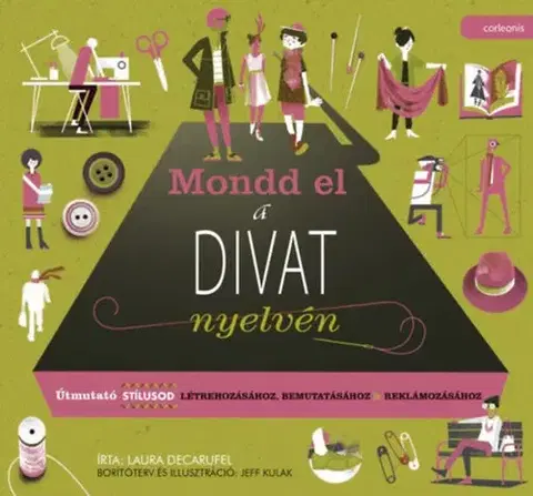 Pre deti a mládež - ostatné Mondd el a divat nyelvén: Útmutató stílusod létrehozásához, bemutatásához, reklámozásához - Laura Decarufel,Róbert Illés