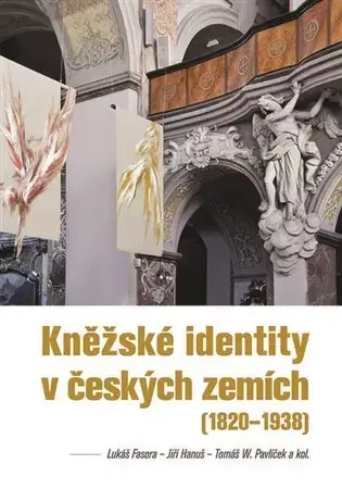 Slovenské a české dejiny Kněžské identity v českých zemích (1820—1938) - Hanuš Jiří,Lukáš Fasora