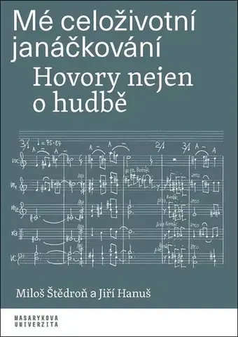 Hudba - noty, spevníky, príručky Mé celoživotní janáčkování: Hovory nejen o hudbě - Miloš Štědroň,Hanuš Jiří