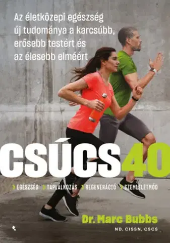 Zdravie, životný štýl - ostatné Csúcs 40 - Az életközepi egészség új tudománya a karcsúbb, erősebb testért és az élesebb elméért - Marc Bubbs