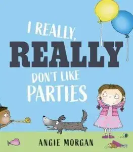 Pre deti a mládež - ostatné I Really, Really Don't Like Parties - Angie Morgan