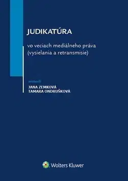 Právo - ostatné Judikatúra vo veciach mediálneho práva (vysielania a retransmisie) - Jana Zemková,Tamara Ondrušková