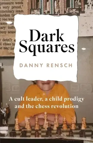 Biografie - ostatné Dark Squares: A cult leader, a child prodigy and the chess revolution - Danny Rensch