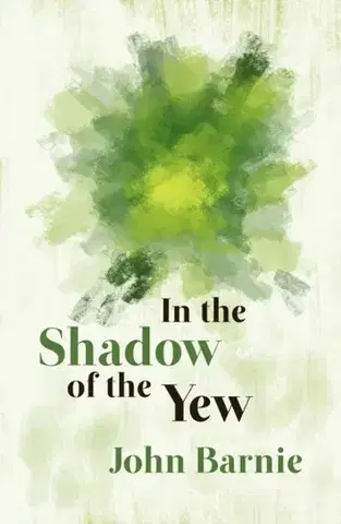 Poézia In the Shadow of the Yew - John Barnie