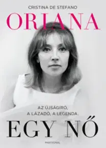 Biografie - ostatné Oriana - Egy nő - Az újságíró, a lázadó, a legenda - Cristina De Stefano