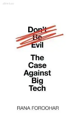 Cudzojazyčná literatúra Don't Be Evil - The Case Against Big Tech - Rana Foroohar