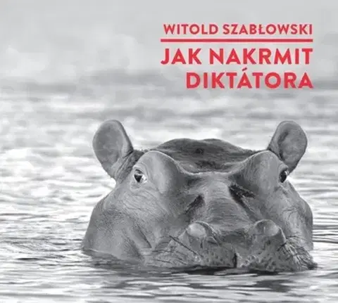 Fejtóny, rozhovory, reportáže Radioservis Jak nakrmit diktátora - audiokniha