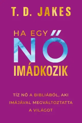 Kresťanstvo Ha egy nő imádkozik - T. D. Jakes