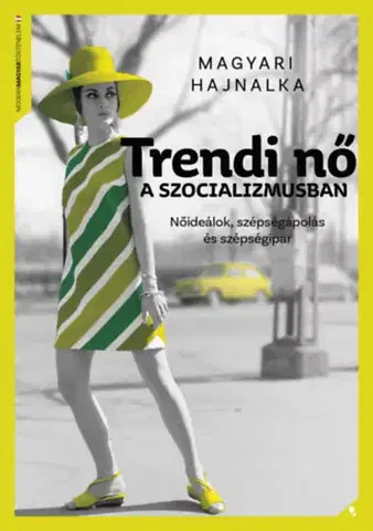 Dizajn, úžitkové umenie, móda Trendi nő a szocializmusban - Nőideálok, szépségápolás és szépségipar - Hajnalka Magyari