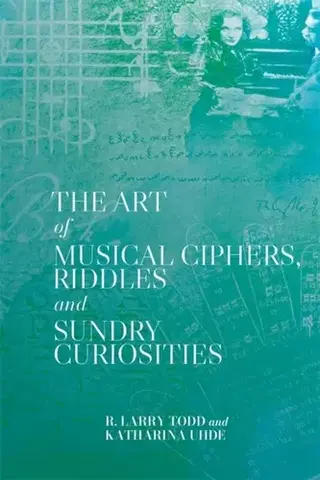 História The Art of Musical Ciphers, Riddles and Sundry Curiosities - Katharina Uhde,R. Larry Todd