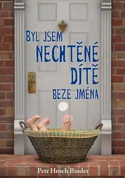 Česká beletria Byl jsem nechtěné dítě beze jména - Petr Hroch Binder