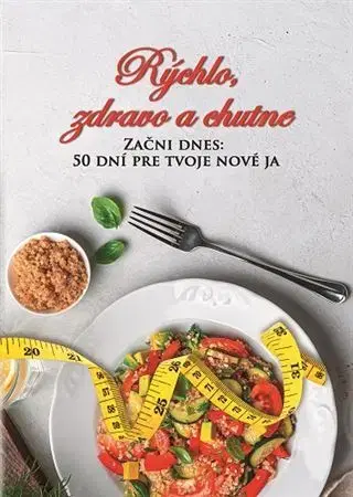 Kuchárky - ostatné Rýchlo, zdravo a chutne - Začni dnes: 50 dní pre tvoje nové ja - Lucia Urbančoková