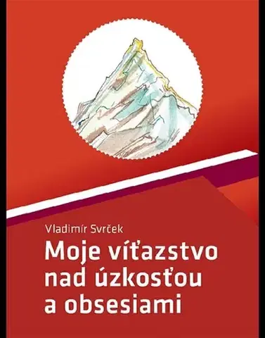 Motivačná literatúra - ostatné Moje víťazstvo nad úzkosťou a obsesiami - Vladimír Svrček