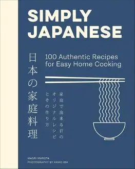 Ázijská Simply Japanese: 100 Authentic Recipes for Easy Home Cooking - Maori Murota