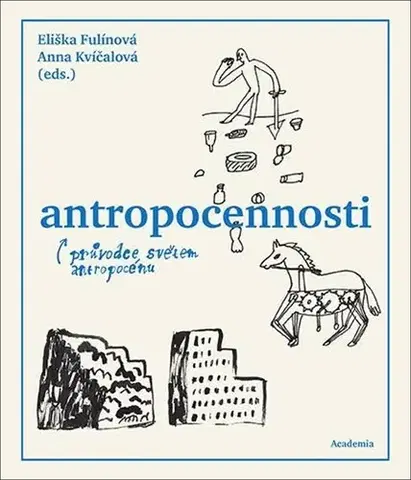 Eseje, úvahy, štúdie Antropocennosti - Průvodce světem antropocénu - Eliška Fulínová,Anna Kvíčalová