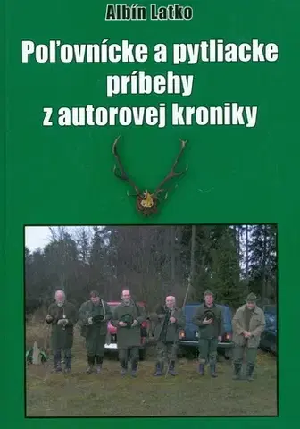 Poľovníctvo Poľovnícke a pytliacke príbehy z autorovej kroniky - Albín Latko,neuvedený