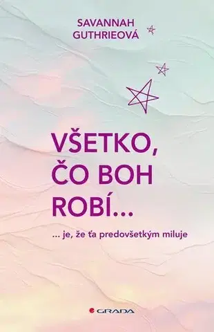 Kresťanstvo Všetko, čo Boh robí... - Savannah Guthrie,Zuzana Gáliková