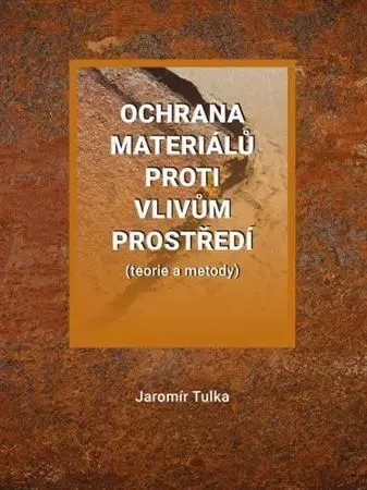 Chémia Ochrana materiálů proti vlivům prostředí (teorie a metody) - Jaromír Tulka