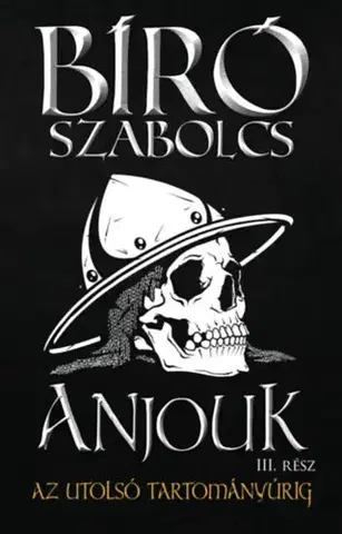 Historické romány Anjouk III. - Az utolsó tartományúrig - Szabolcs Bíró
