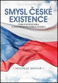 Slovenské a české dejiny Smysl české existence - Miloslav Bednář