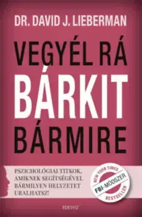 Psychológia, etika Vegyél rá bárkit bármire! - David J. Lieberman
