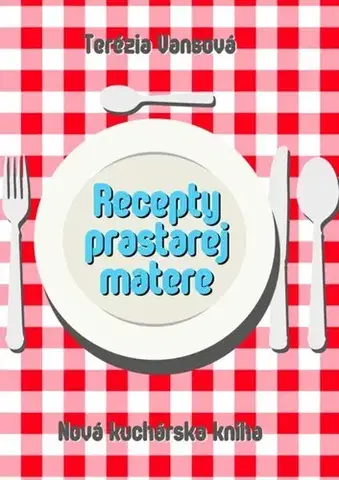 Kuchárky - ostatné Recepty prastarej matere - Terézia Vansová