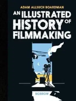 Film - encyklopédie, ročenky An Illustrated History of Filmmaking - Adam Allsuch Boardman