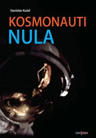 Astronómia, vesmír, fyzika Kosmonauti nula aneb Ti, co nedoletěli - Stanislav Kužel