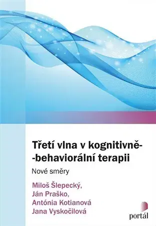 Psychológia, etika Třetí vlna v kognitivně-behaviorální terapii - Kolektív autorov,Ján Praško
