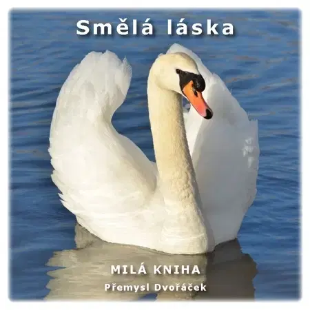 Citáty, výroky, aforizmy, príslovia, porekadlá Smělá láska - Přemysl Dvořáček