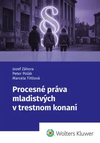 Trestné právo Procesné práva mladistvých v trestnom konaní - Jozef Záhora,Peter Polák,Marcela Tittlová