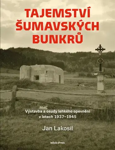 Armáda, zbrane a vojenská technika Tajemství šumavských bunkrů - Jan Lakosil