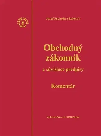 Obchodné právo Obchodný zákonník a súvisiace predpisy, komentár – 4 vydanie - Jozef Suchoža,Kolektív autorov