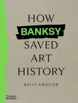 Maliarstvo, grafika How Banksy Saved Art History - Kelly Grovier
