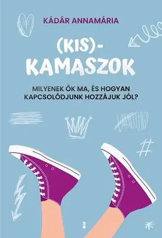 Partnerstvo a rodičovstvo - ostatné Kis-kamaszok - Milyenek ők ma, és hogyan kapcsolódjunk hozzájuk jól? - Annamária Kádár
