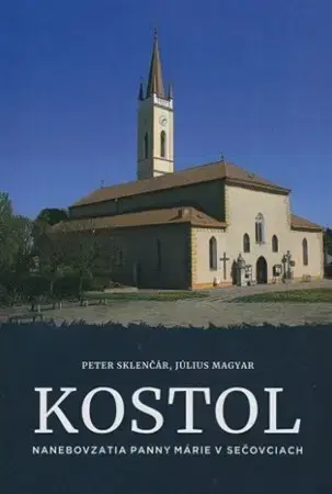 Historické pamiatky, hrady a zámky Kostol Nanebovzatia Panny Márie v Sečovciach - Peter Sklenčár,Július Magyar