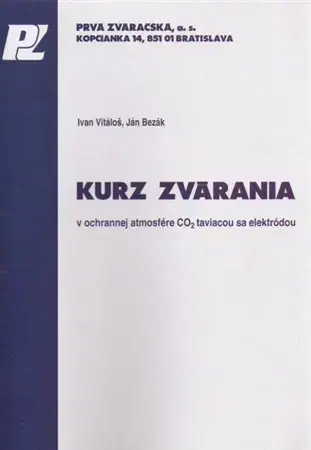 Veda, technika, elektrotechnika Kurz zvárania v ochrannej atmosfére CO2 taviacou sa elektródou - Ivan Vitáloš,Ján Bezák