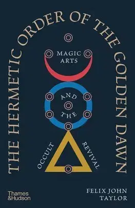 Mágia a okultizmus The Hermetic Order of the Golden Dawn - Felix John Taylor