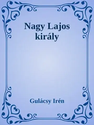 Svetová beletria Nagy Lajos király - Irén Gulácsy