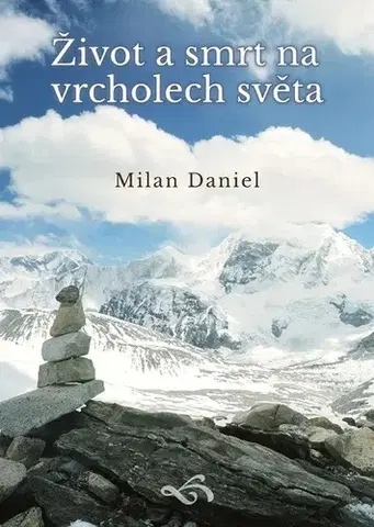 Geografia - ostatné Život a smrt na vrcholech světa - Milan Daniel
