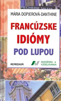 Učebnice a príručky Francúzske idiomy pod lupou - Mária Dopjerová-Danthine